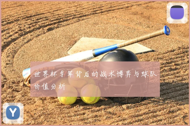 世界杯季军背后的战术博弈与球队价值分析
